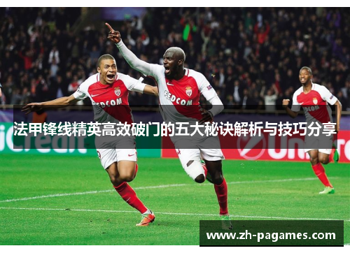 法甲锋线精英高效破门的五大秘诀解析与技巧分享